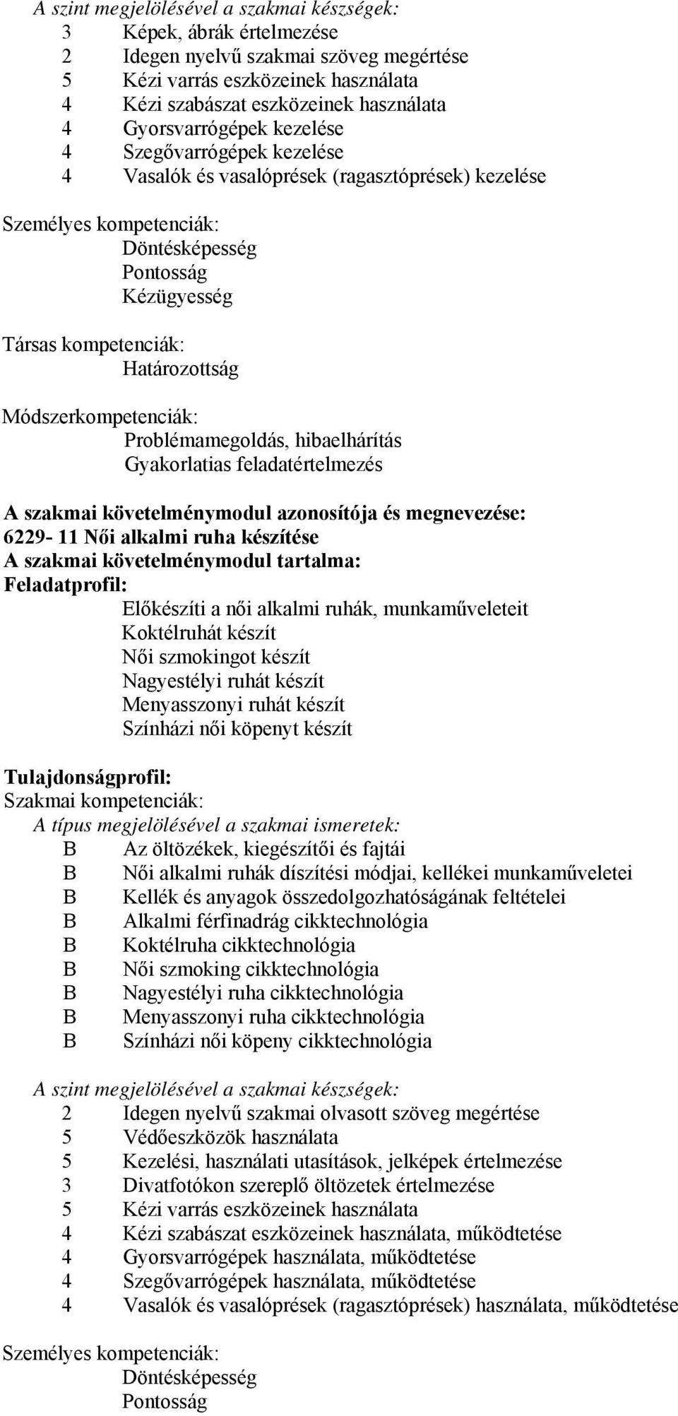 Módszerkompetenciák: Problémamegoldás, hibaelhárítás Gyakorlatias feladatértelmezés A szakmai követelménymodul azonosítója és megnevezése: 6229-11 Női alkalmi ruha készítése A szakmai