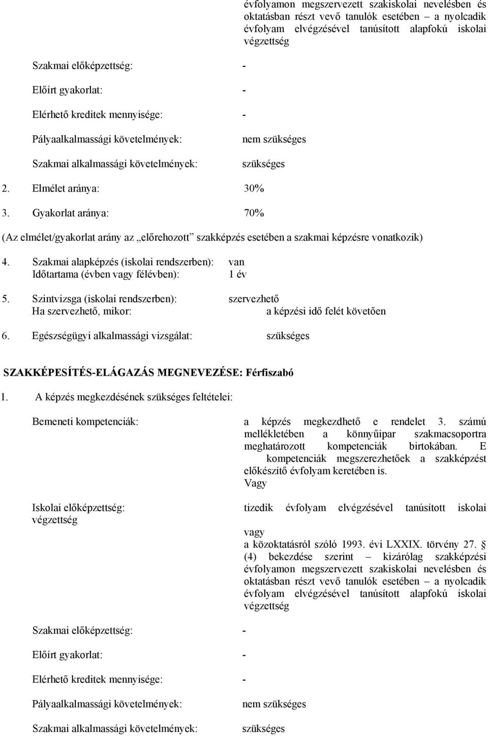 Gyakorlat aránya: 70% (Az elmélet/gyakorlat arány az előrehozott szakképzés esetében a szakmai képzésre vonatkozik) 4.