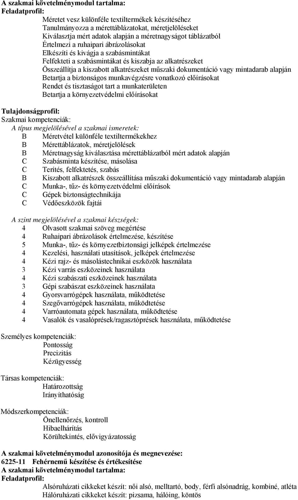 műszaki dokumentáció vagy mintadarab alapján Betartja a biztonságos munkavégzésre vonatkozó előírásokat Rendet és tisztaságot tart a munkaterületen Betartja a környezetvédelmi előírásokat