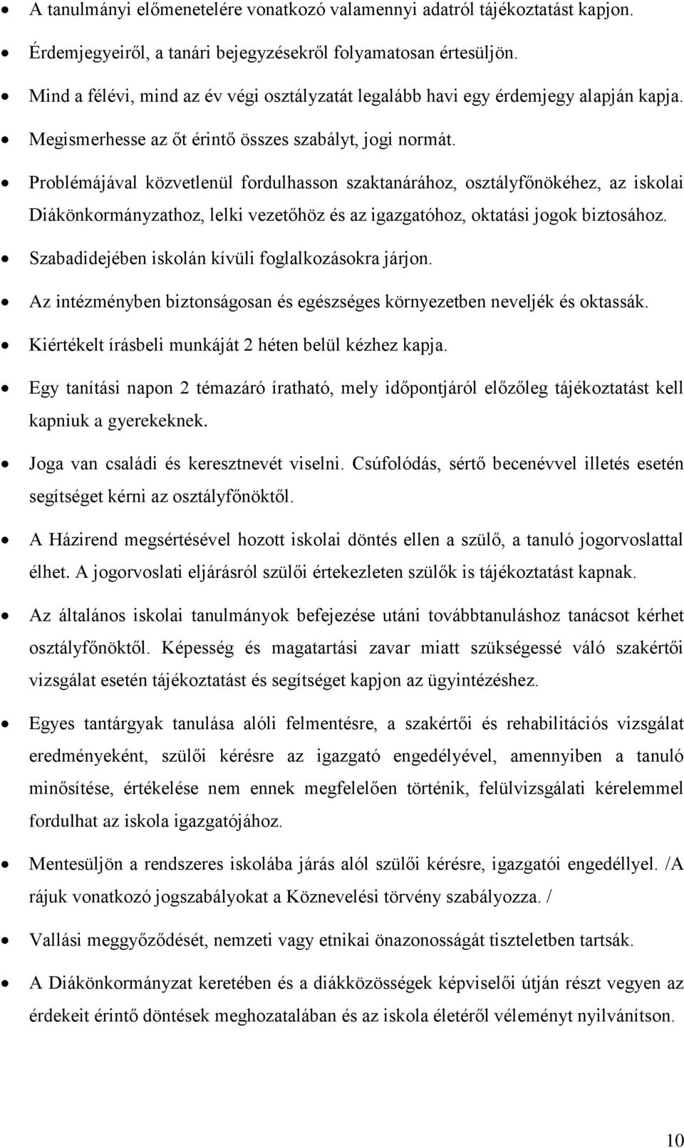 Problémájával közvetlenül fordulhasson szaktanárához, osztályfőnökéhez, az iskolai Diákönkormányzathoz, lelki vezetőhöz és az igazgatóhoz, oktatási jogok biztosához.