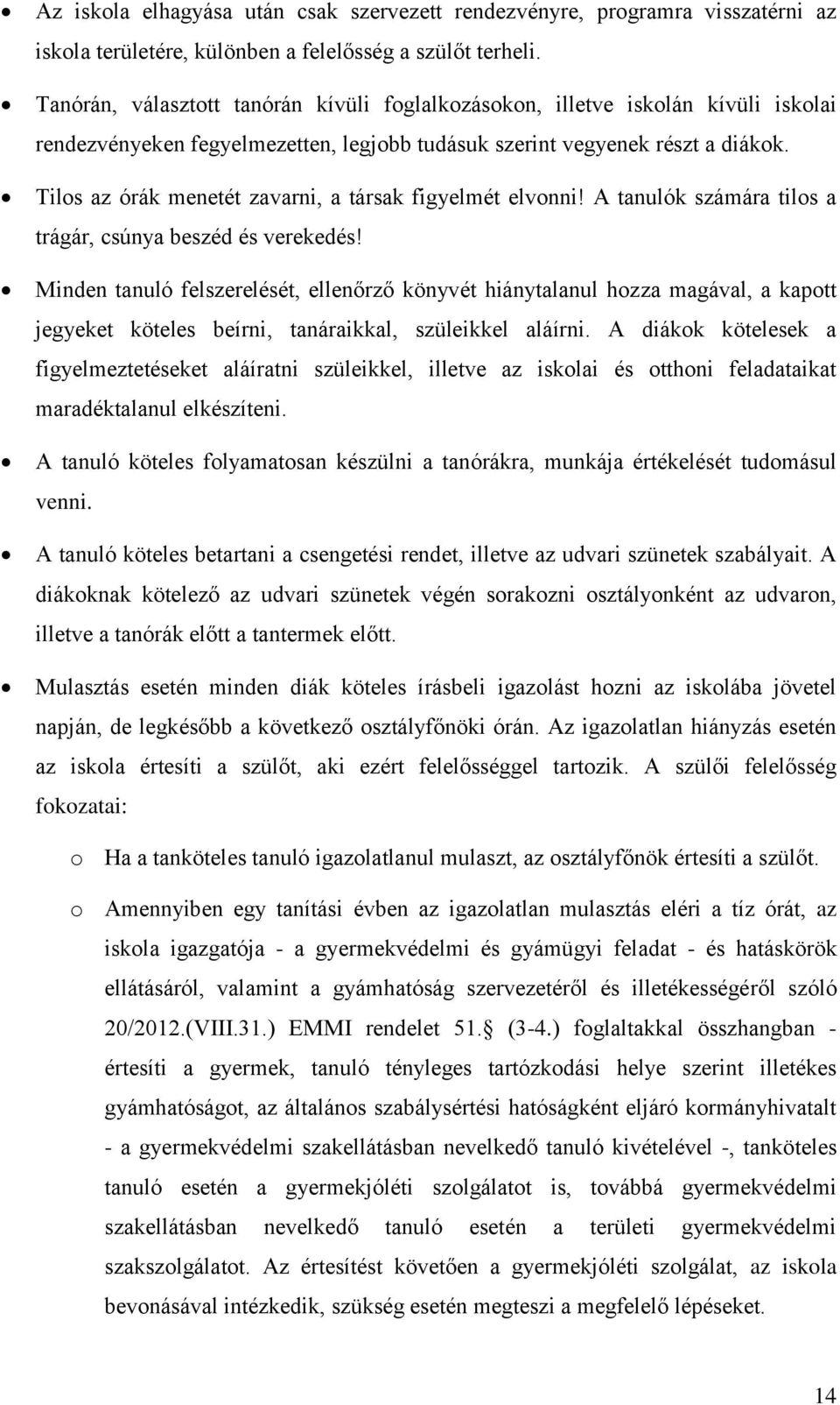 Tilos az órák menetét zavarni, a társak figyelmét elvonni! A tanulók számára tilos a trágár, csúnya beszéd és verekedés!