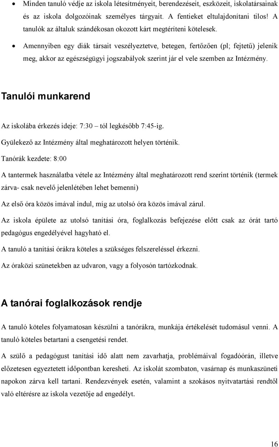 Amennyiben egy diák társait veszélyeztetve, betegen, fertőzően (pl; fejtetű) jelenik meg, akkor az egészségügyi jogszabályok szerint jár el vele szemben az Intézmény.