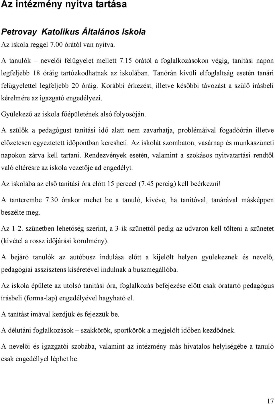 Korábbi érkezést, illetve későbbi távozást a szülő írásbeli kérelmére az igazgató engedélyezi. Gyülekező az iskola főépületének alsó folyosóján.