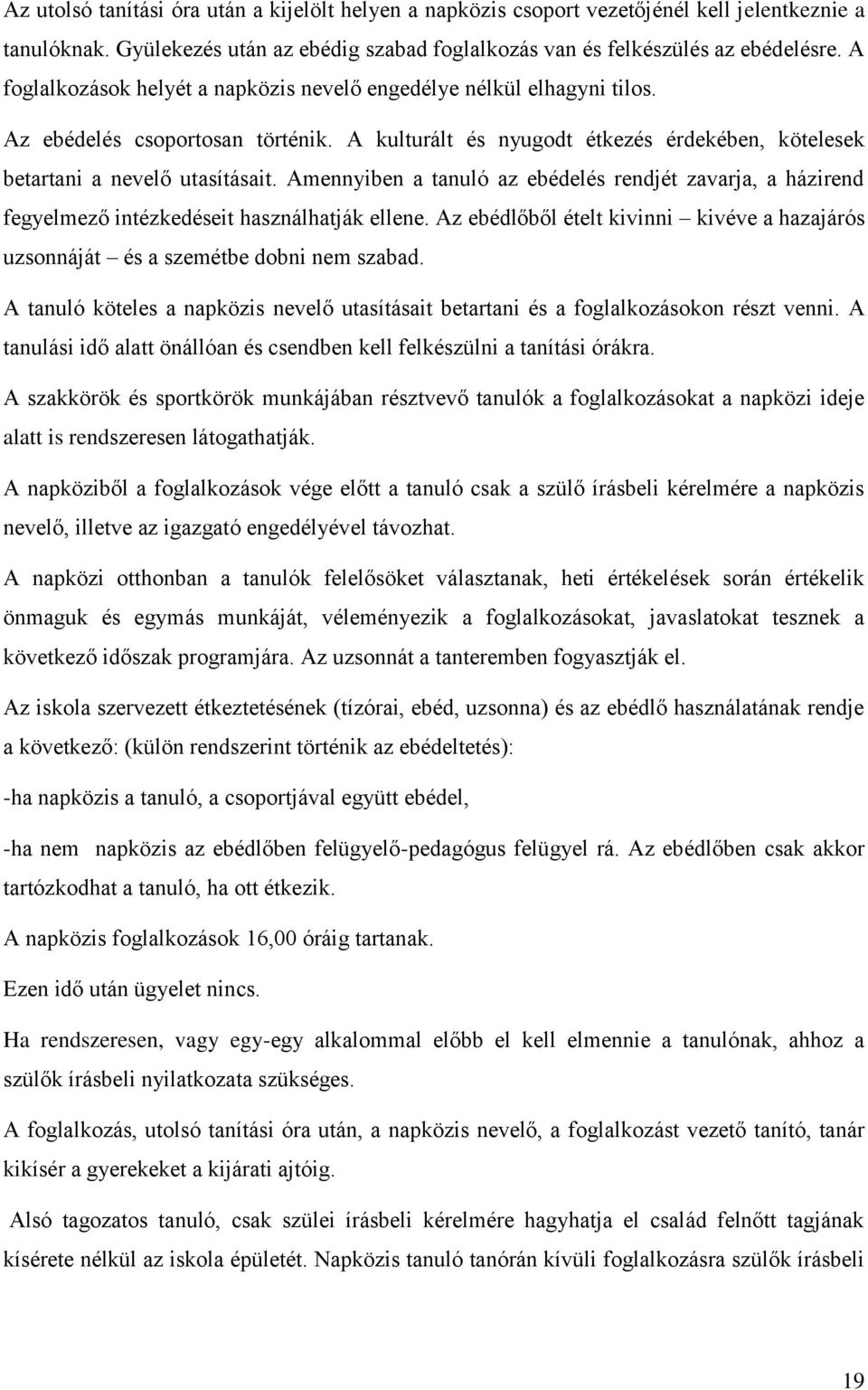 Amennyiben a tanuló az ebédelés rendjét zavarja, a házirend fegyelmező intézkedéseit használhatják ellene. Az ebédlőből ételt kivinni kivéve a hazajárós uzsonnáját és a szemétbe dobni nem szabad.