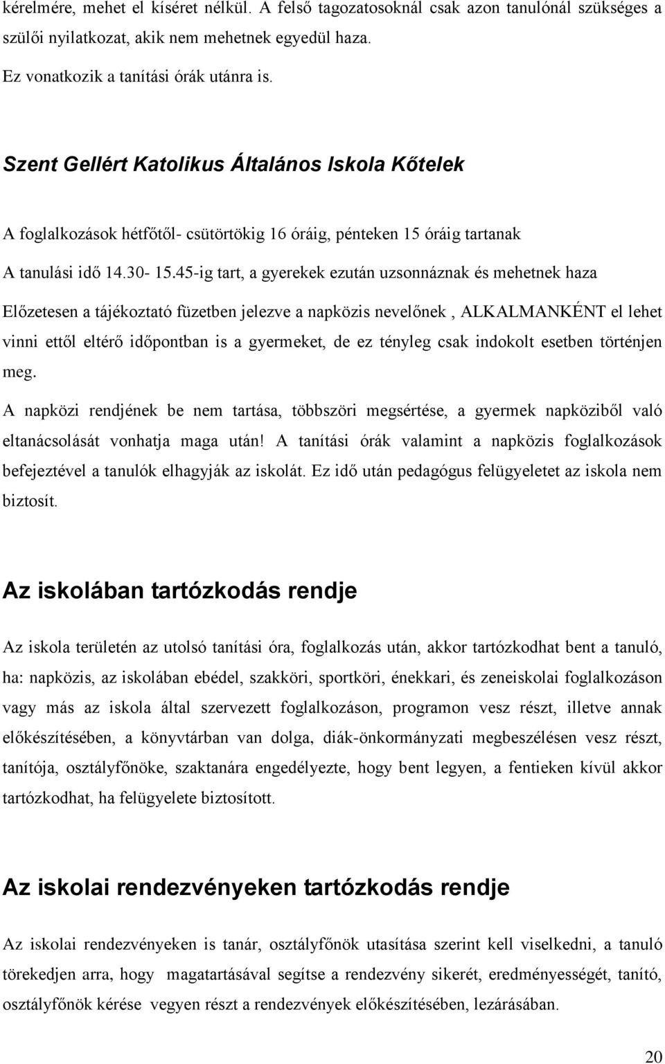 45-ig tart, a gyerekek ezután uzsonnáznak és mehetnek haza Előzetesen a tájékoztató füzetben jelezve a napközis nevelőnek, ALKALMANKÉNT el lehet vinni ettől eltérő időpontban is a gyermeket, de ez