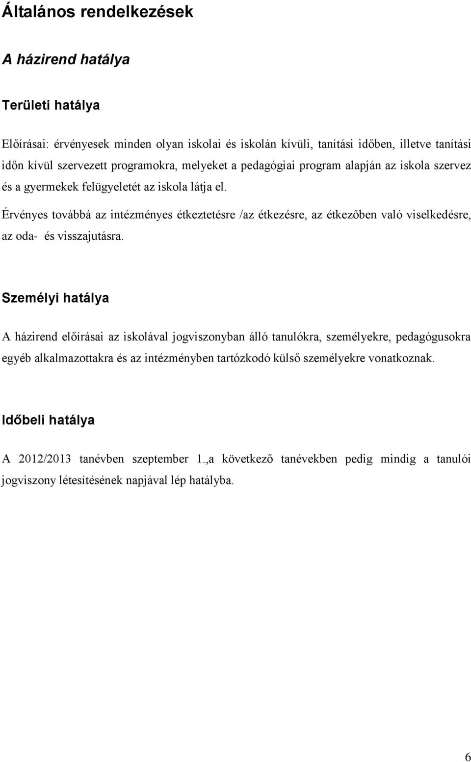 Érvényes továbbá az intézményes étkeztetésre /az étkezésre, az étkezőben való viselkedésre, az oda- és visszajutásra.