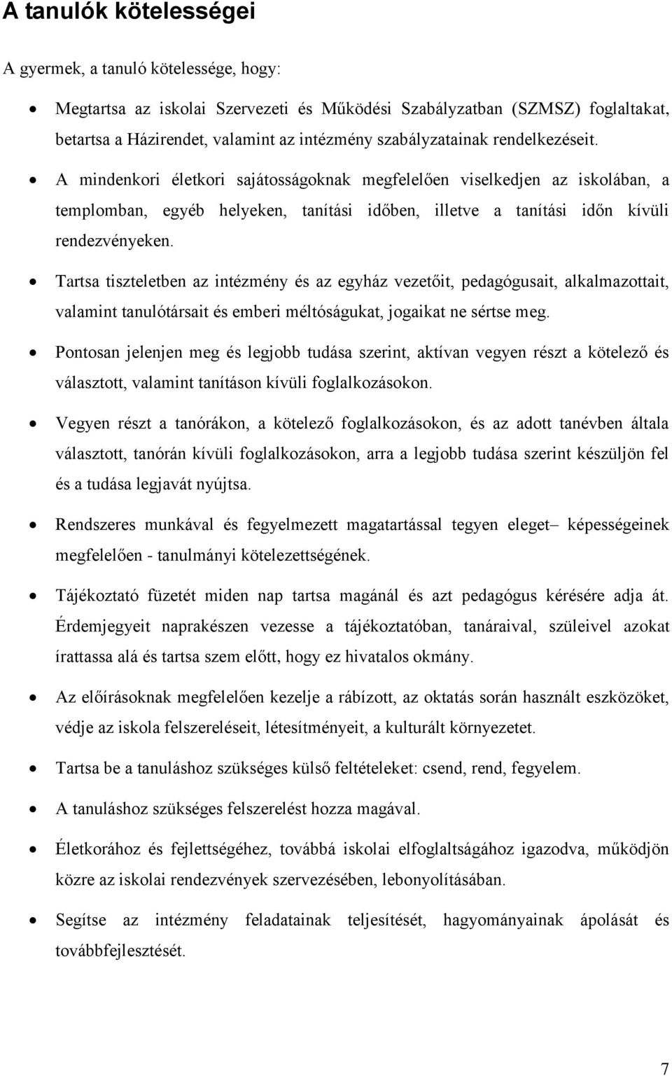 A mindenkori életkori sajátosságoknak megfelelően viselkedjen az iskolában, a templomban, egyéb helyeken, tanítási időben, illetve a tanítási időn kívüli rendezvényeken.