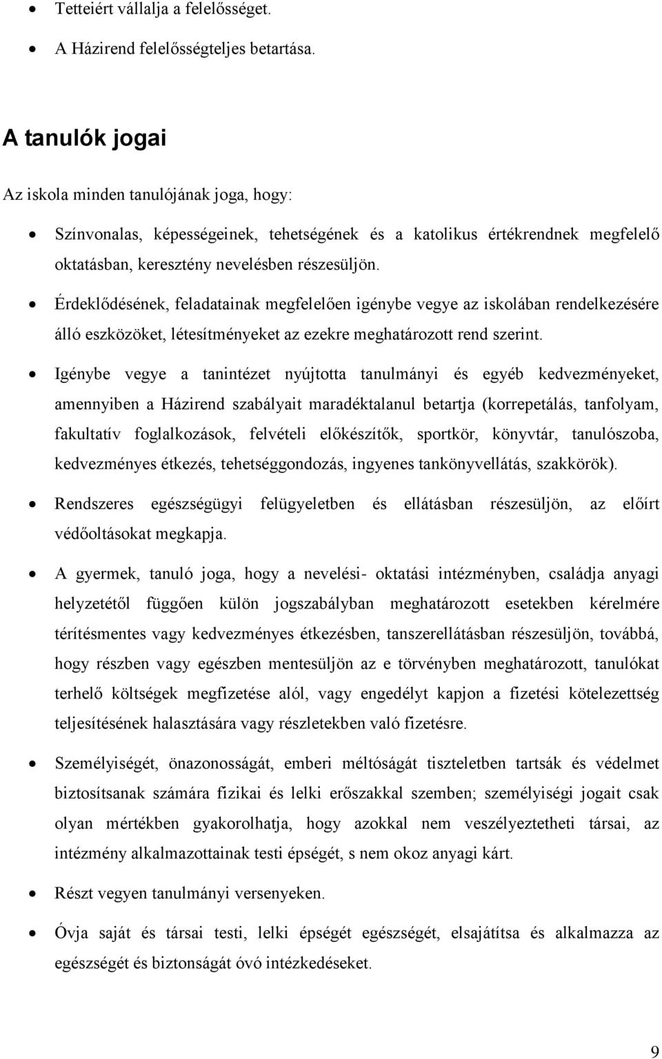 Érdeklődésének, feladatainak megfelelően igénybe vegye az iskolában rendelkezésére álló eszközöket, létesítményeket az ezekre meghatározott rend szerint.