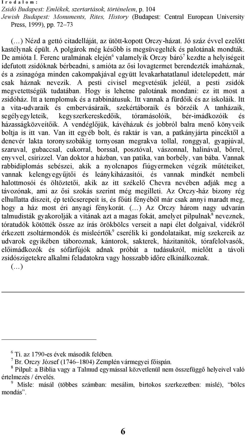 Ferenc uralmának elején 6 valamelyik Orczy báró 7 kezdte a helyiségeit idefutott zsidóknak bérbeadni, s amióta az ősi lovagtermet berendezték imaháznak, és a zsinagóga minden cakompakjával együtt