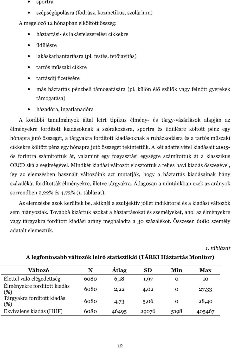 külön élő szülők vagy felnőtt gyerekek támogatása) házadóra, ingatlanadóra A korábbi tanulmányok által leírt tipikus élmény- és tárgy-vásárlások alapján az élményekre fordított kiadásoknak a