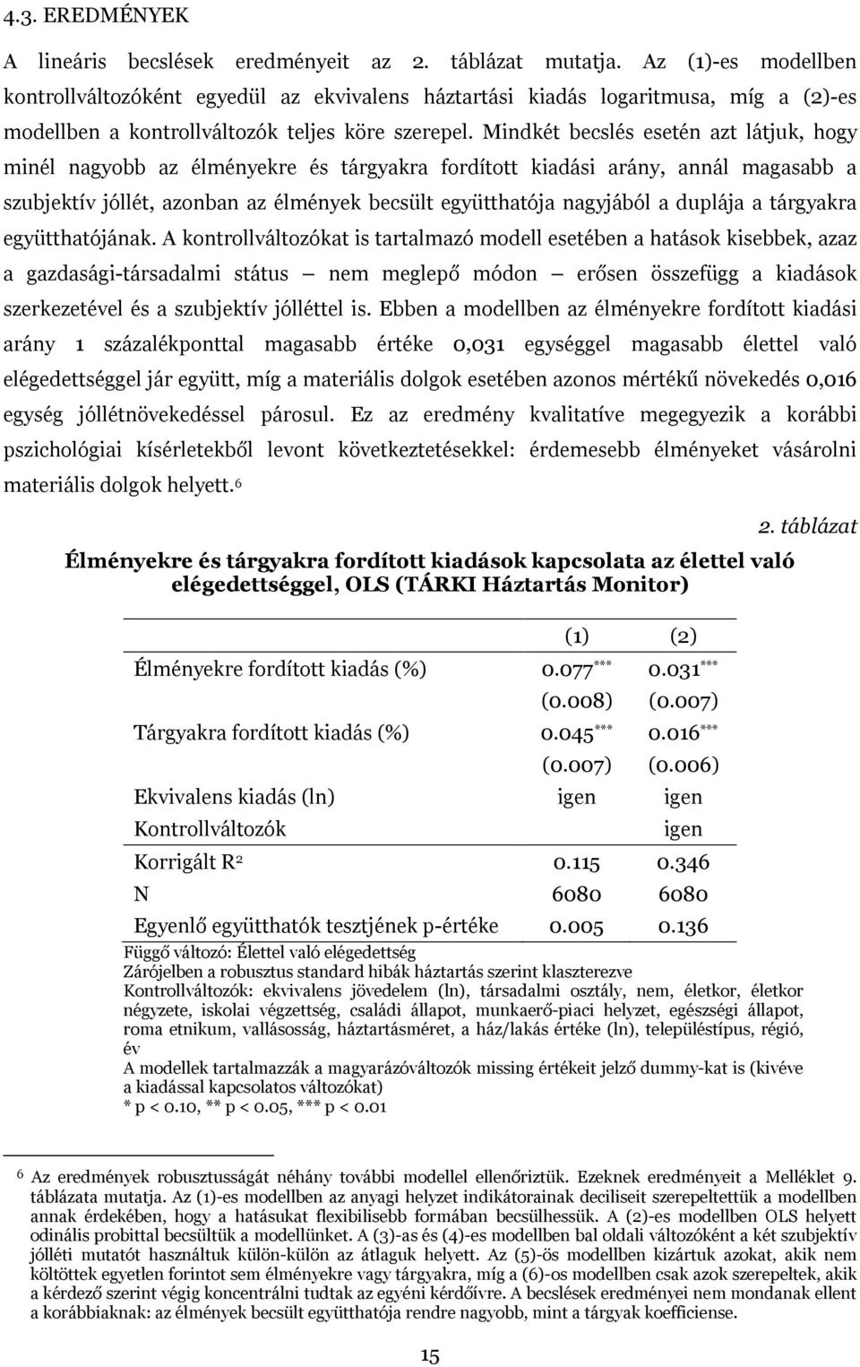 Mindkét becslés esetén azt látjuk, hogy minél nagyobb az élményekre és tárgyakra fordított kiadási arány, annál magasabb a szubjektív jóllét, azonban az élmények becsült együtthatója nagyjából a