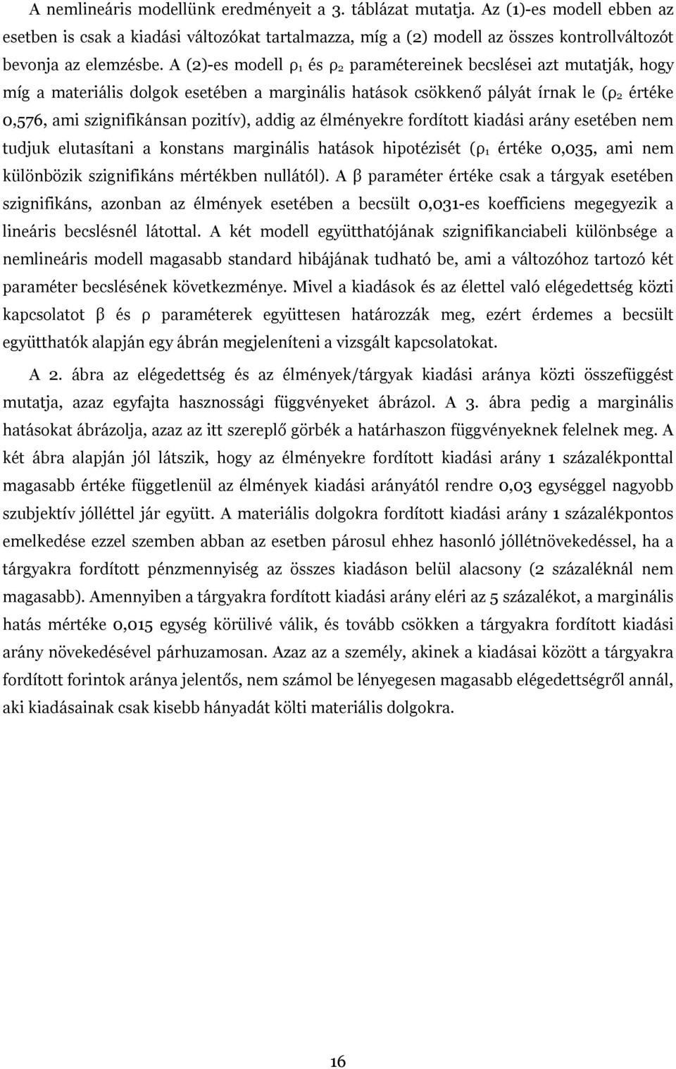 addig az élményekre fordított kiadási arány esetében nem tudjuk elutasítani a konstans marginális hatások hipotézisét (ρ 1 értéke 0,035, ami nem különbözik szignifikáns mértékben nullától).