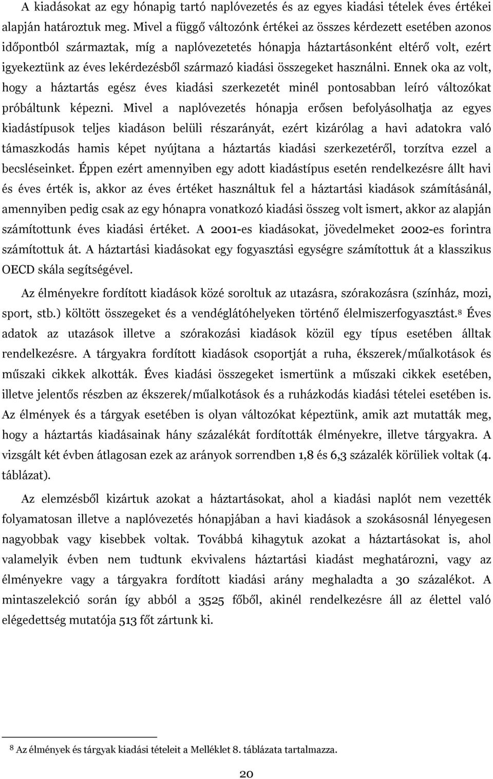 kiadási összegeket használni. Ennek oka az volt, hogy a háztartás egész éves kiadási szerkezetét minél pontosabban leíró változókat próbáltunk képezni.