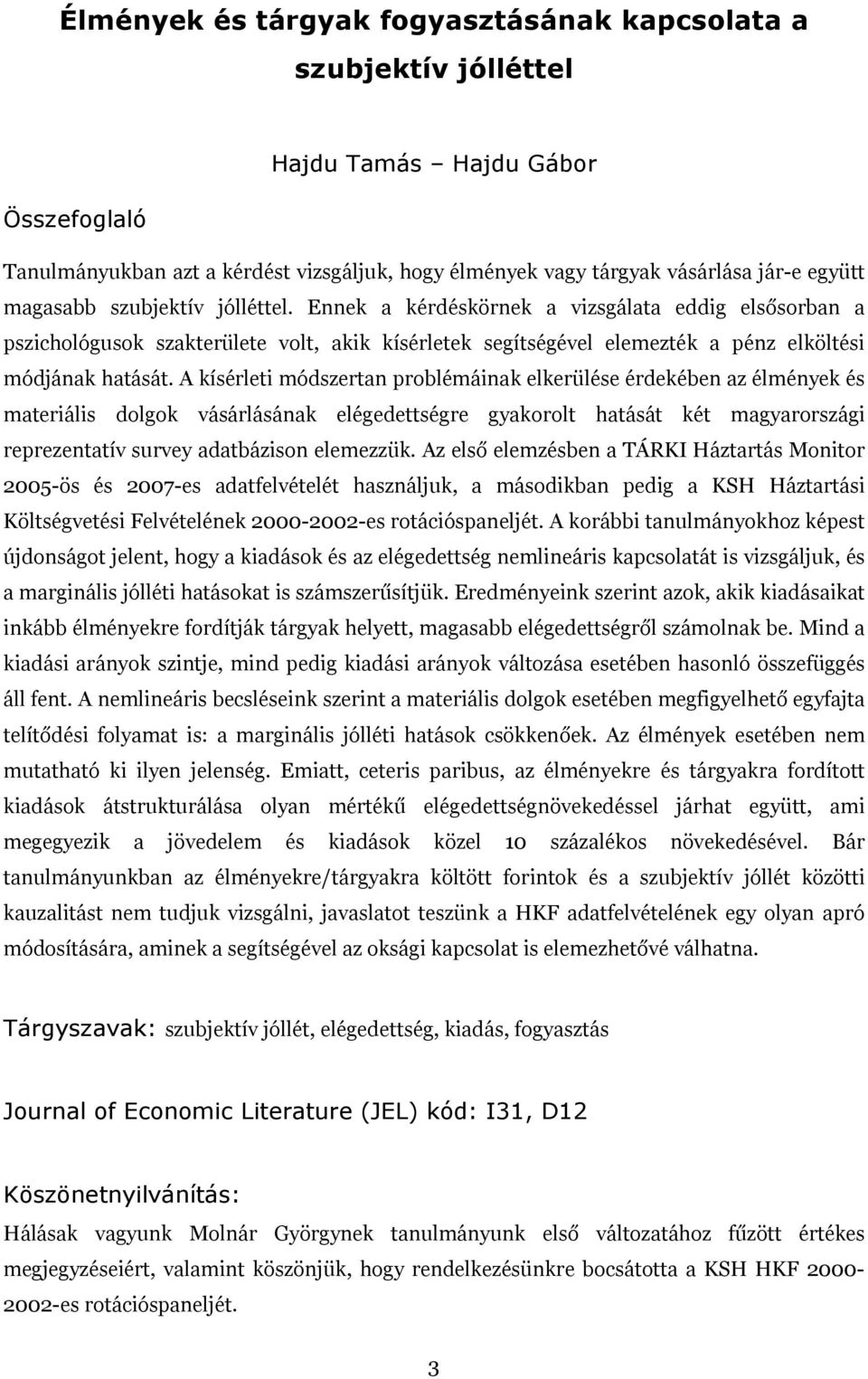 A kísérleti módszertan problémáinak elkerülése érdekében az élmények és materiális dolgok vásárlásának elégedettségre gyakorolt hatását két magyarországi reprezentatív survey adatbázison elemezzük.