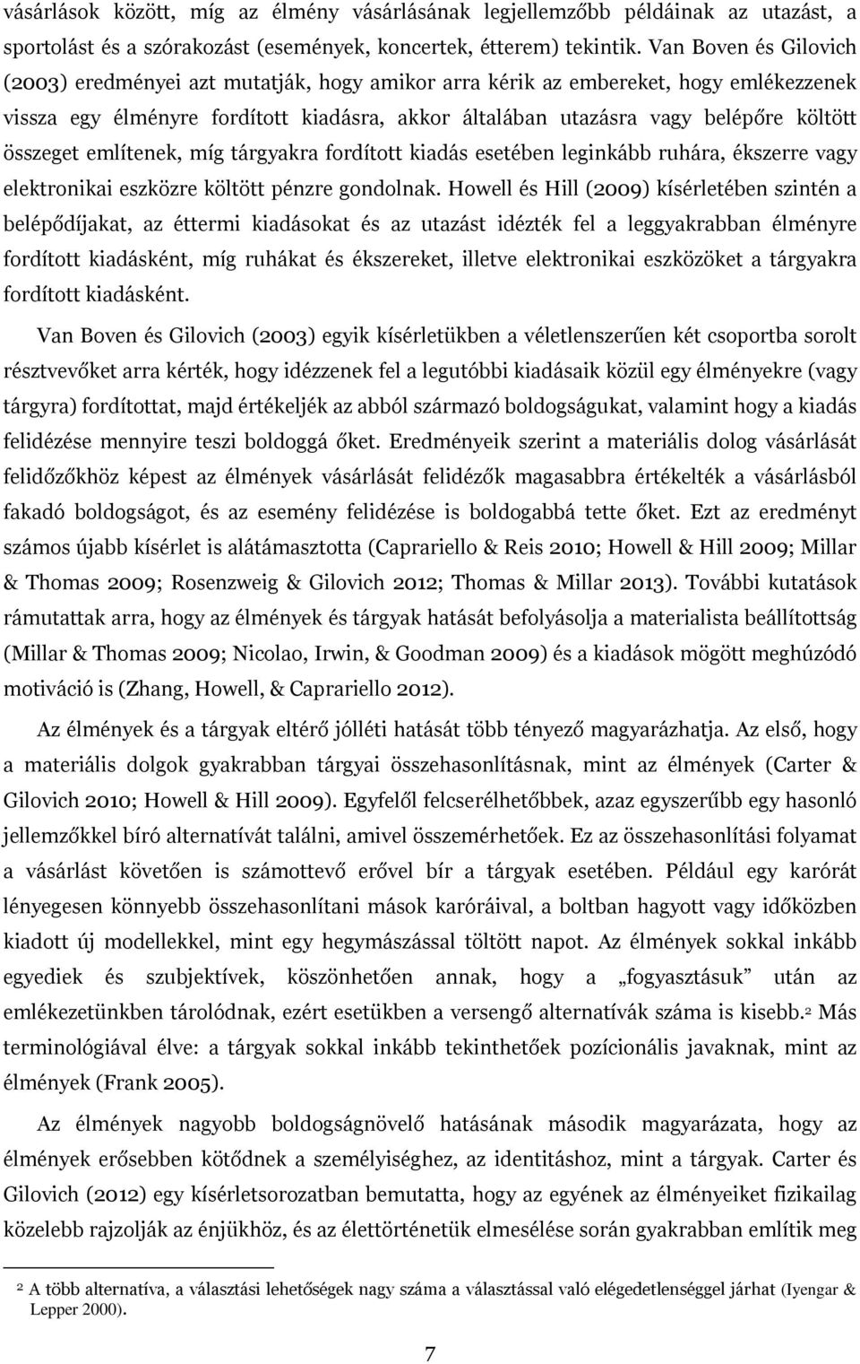 összeget említenek, míg tárgyakra fordított kiadás esetében leginkább ruhára, ékszerre vagy elektronikai eszközre költött pénzre gondolnak.