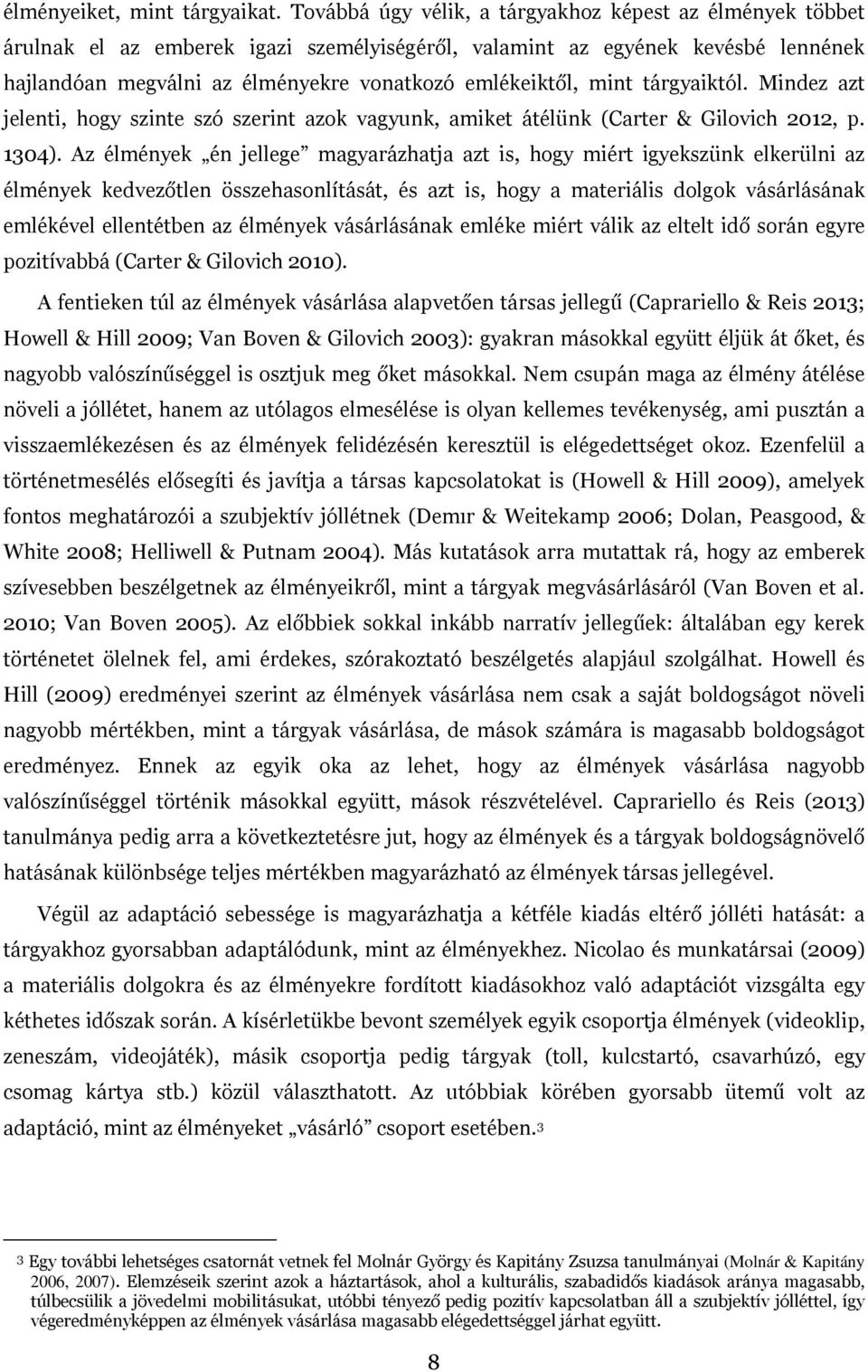 mint tárgyaiktól. Mindez azt jelenti, hogy szinte szó szerint azok vagyunk, amiket átélünk (Carter & Gilovich 2012, p. 1304).