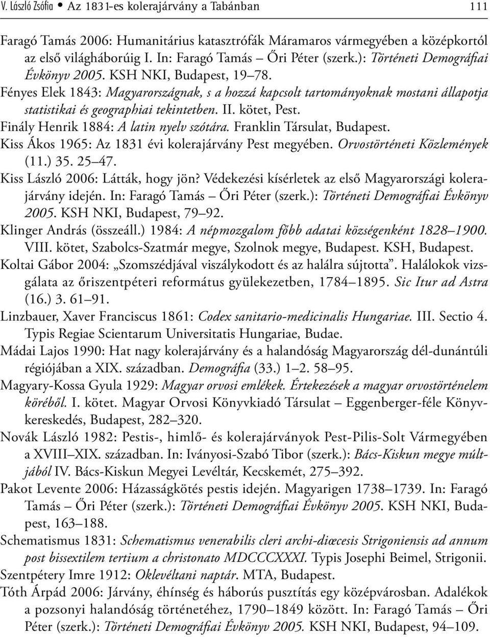 kötet, Pest. Finály Henrik 1884: A latin nyelv szótára. Franklin Társulat, Budapest. Kiss Ákos 1965: Az 1831 évi kolerajárvány Pest megyében. Orvostörténeti Közlemények (11.) 35. 25 47.