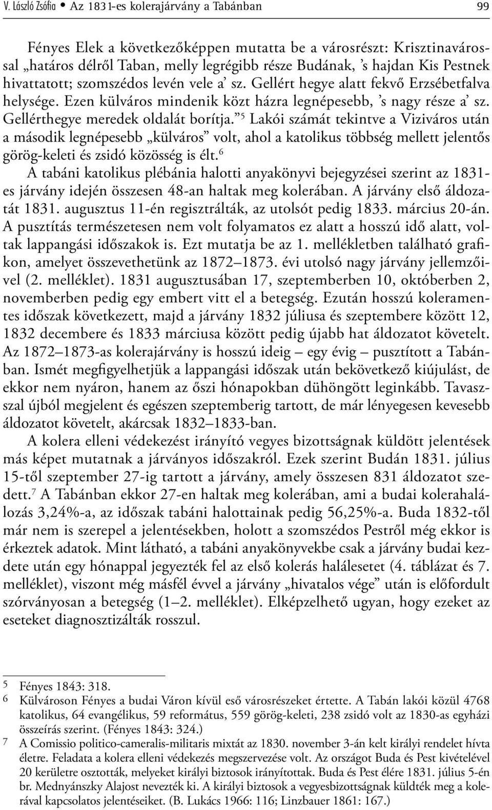 Gellérthegye meredek oldalát borítja. 5 Lakói számát tekintve a Viziváros után a második legnépesebb külváros volt, ahol a katolikus többség mellett jelentős görög-keleti és zsidó közösség is élt.