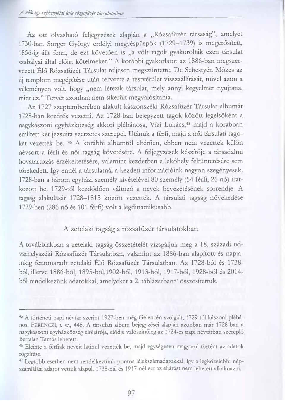 A korábbi gyakorlatot az 1886-ban megszervezett Élő Rózsafüzér Társulat teljesen megszüntette.