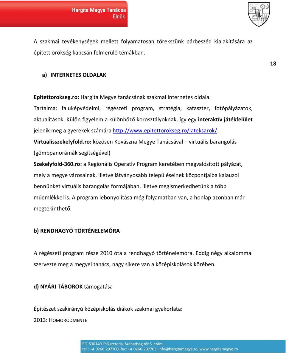 Külön figyelem a különböző korosztályoknak, így egy interaktív játékfelület jelenik meg a gyerekek számára http://www.epitettorokseg.ro/jateksarok/. Virtualisszekelyfold.