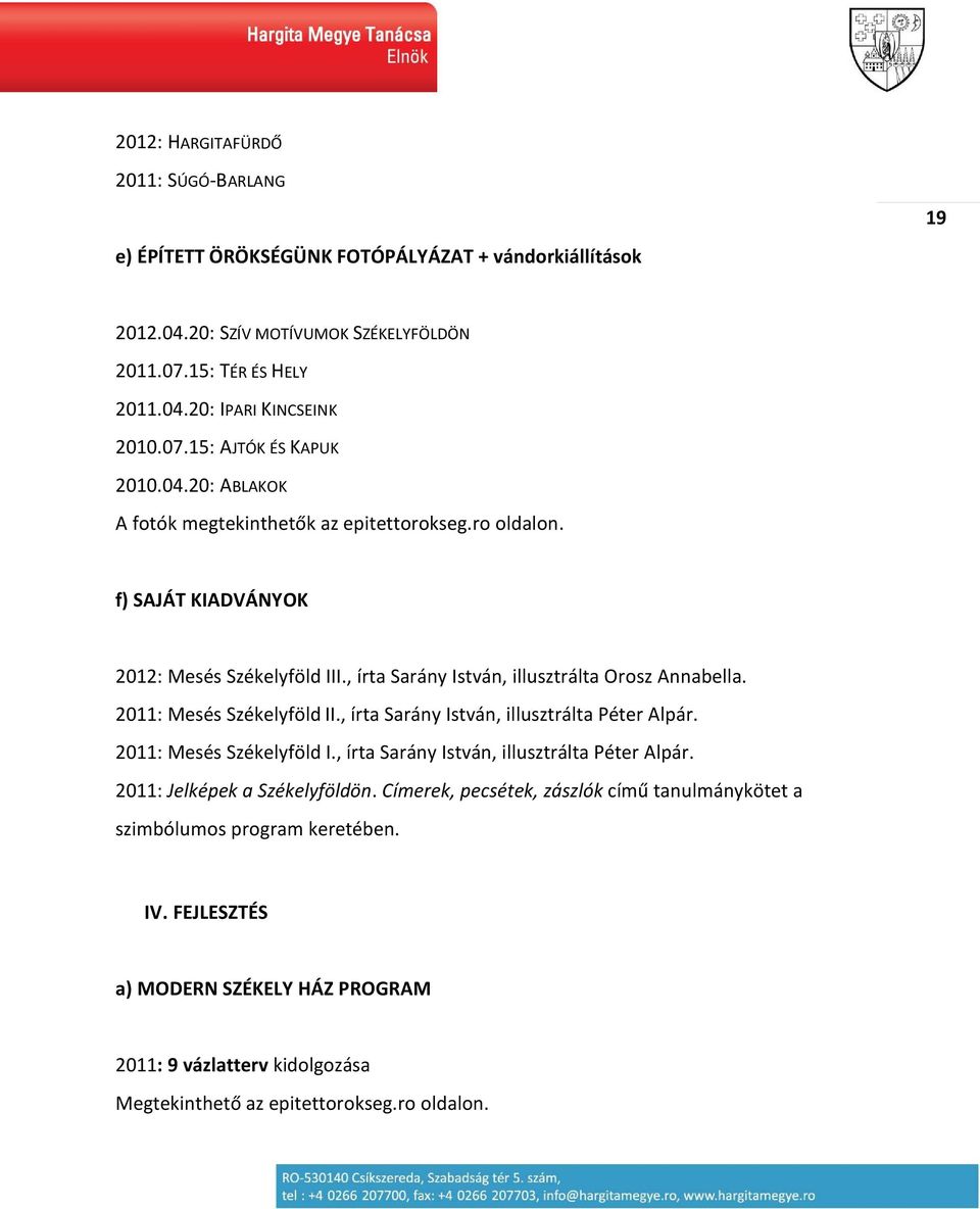 , írta Sarány István, illusztrálta Orosz Annabella. 2011: Mesés Székelyföld II., írta Sarány István, illusztrálta Péter Alpár. 2011: Mesés Székelyföld I., írta Sarány István, illusztrálta Péter Alpár. 2011: Jelképek a Székelyföldön.