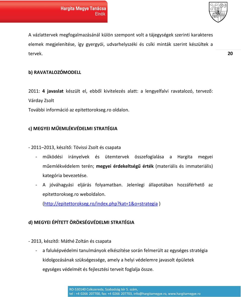 c) MEGYEI MŰEMLÉKVÉDELMI STRATÉGIA - 2011 2013, készítő: Tövissi Zsolt és csapata - működési irányelvek és ütemtervek összefoglalása a Hargita megyei műemlékvédelem terén; megyei érdekeltségű érték