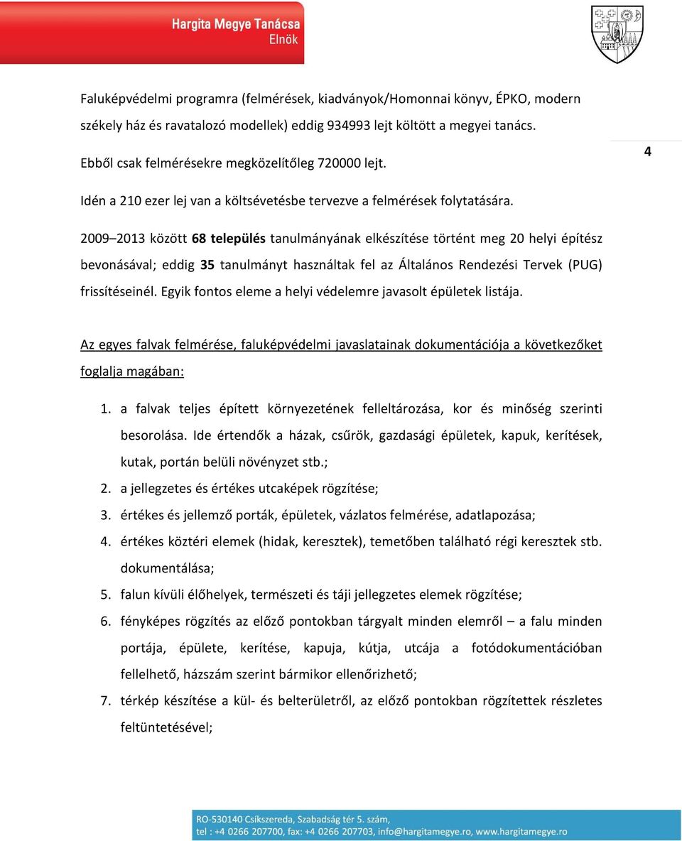 2009 2013 között 68 település tanulmányának elkészítése történt meg 20 helyi építész bevonásával; eddig 35 tanulmányt használtak fel az Általános Rendezési Tervek (PUG) frissítéseinél.