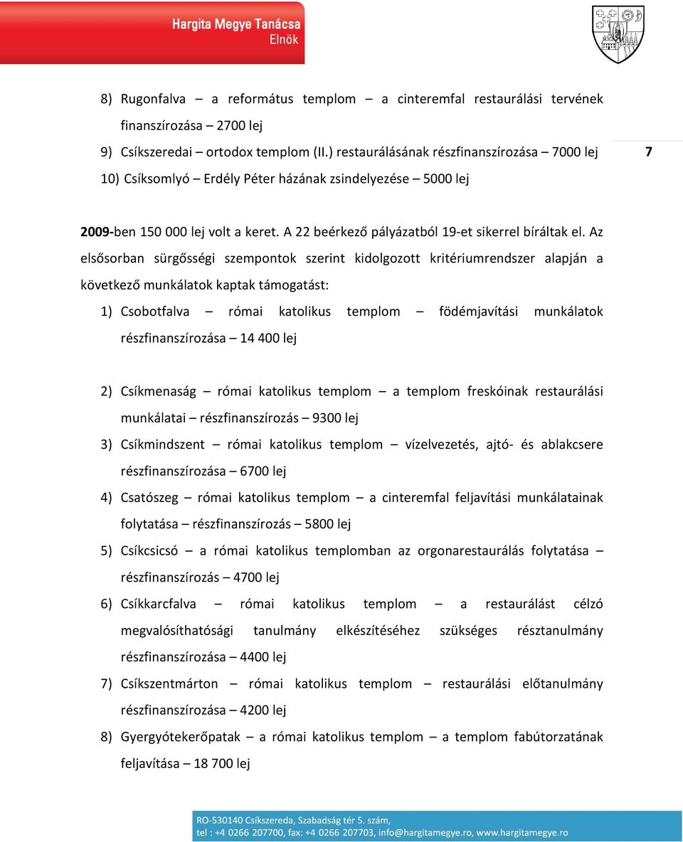 Az elsősorban sürgősségi szempontok szerint kidolgozott kritériumrendszer alapján a következő munkálatok kaptak támogatást: 1) Csobotfalva római katolikus templom födémjavítási munkálatok