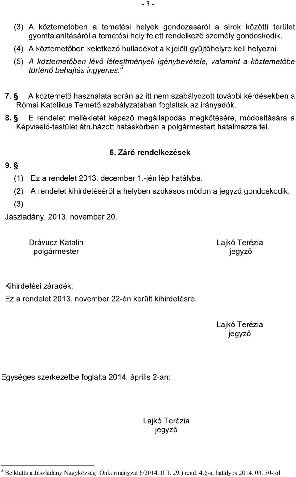 A köztemető használata során az itt nem szabályozott további kérdésekben a Római Katolikus Temető szabályzatában foglaltak az irányadók. 8.