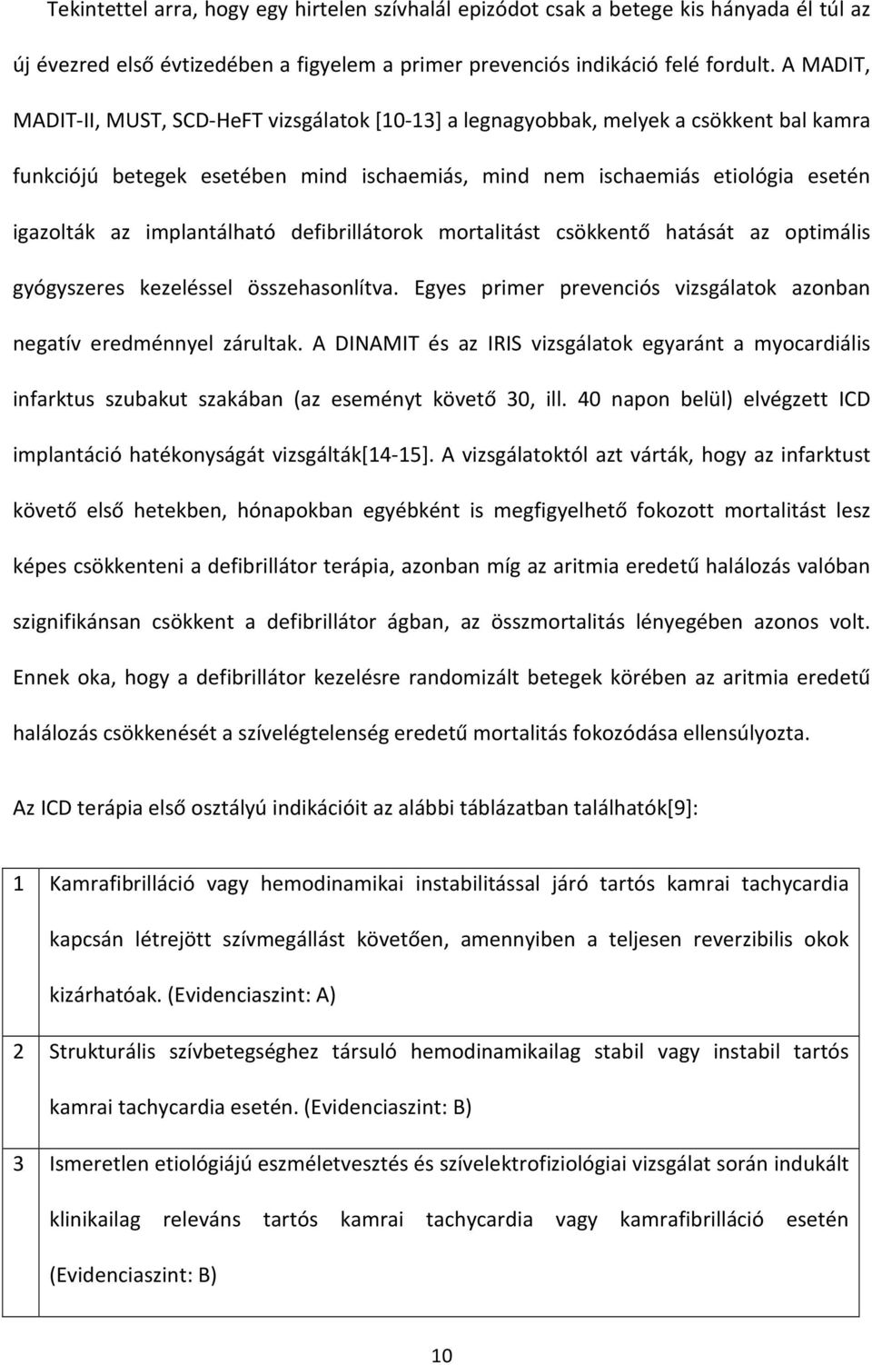 implantálható defibrillátorok mortalitást csökkentő hatását az optimális gyógyszeres kezeléssel összehasonlítva. Egyes primer prevenciós vizsgálatok azonban negatív eredménnyel zárultak.