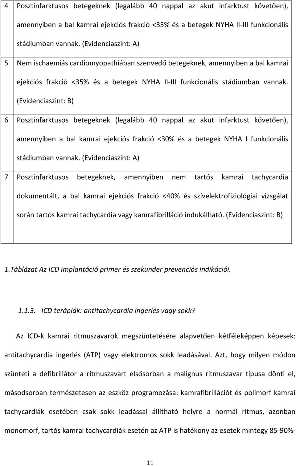 (Evidenciaszint: B) 6 Posztinfarktusos betegeknek (legalább 40 nappal az akut infarktust követően), amennyiben a bal kamrai ejekciós frakció <30% és a betegek NYHA I funkcionális stádiumban vannak.