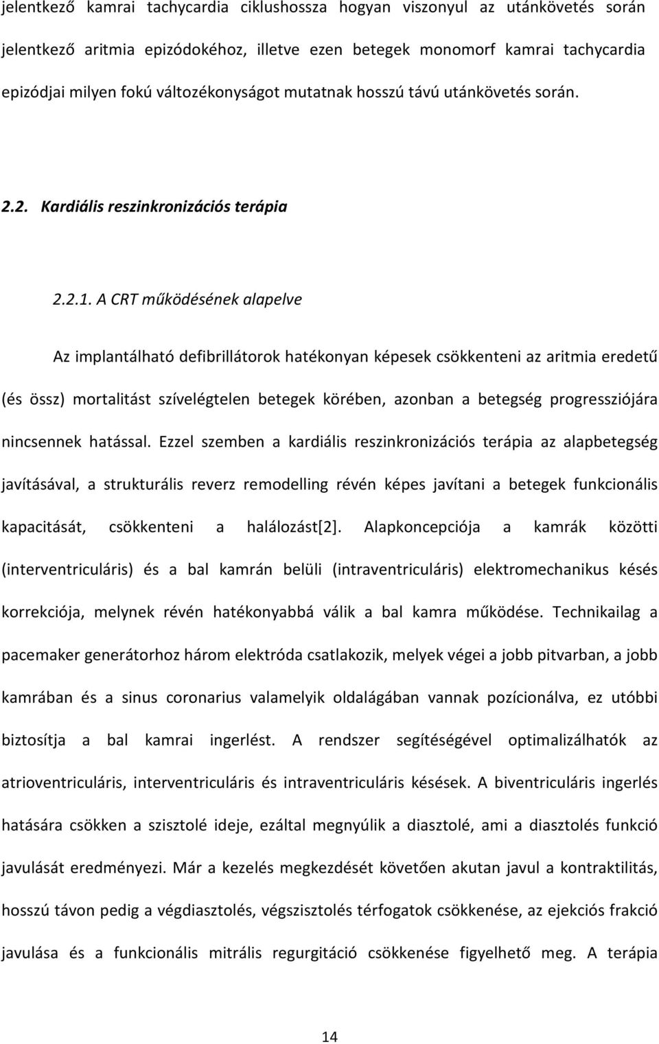 A CRT működésének alapelve Az implantálható defibrillátorok hatékonyan képesek csökkenteni az aritmia eredetű (és össz) mortalitást szívelégtelen betegek körében, azonban a betegség progressziójára