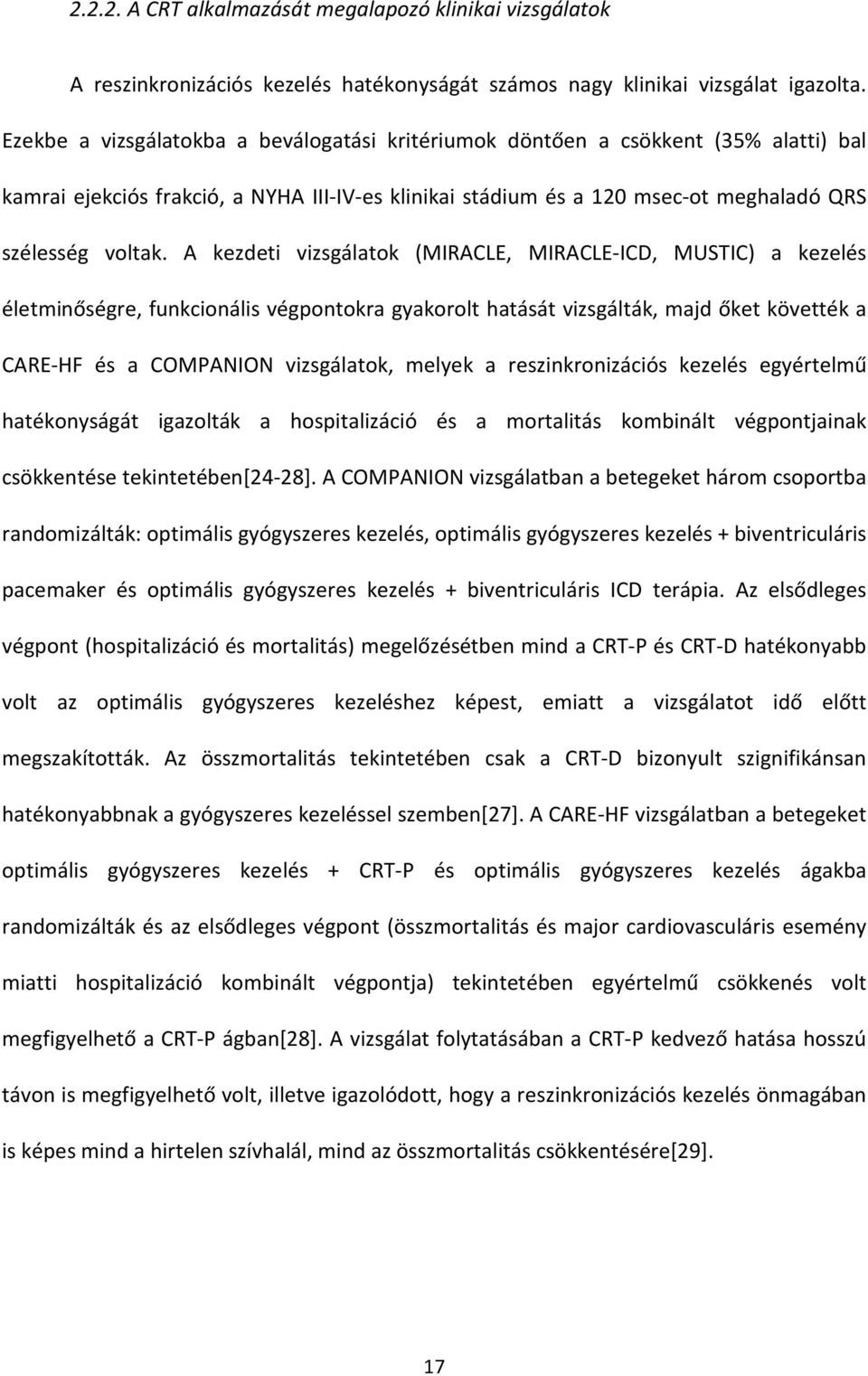 A kezdeti vizsgálatok (MIRACLE, MIRACLE-ICD, MUSTIC) a kezelés életminőségre, funkcionális végpontokra gyakorolt hatását vizsgálták, majd őket követték a CARE-HF és a COMPANION vizsgálatok, melyek a