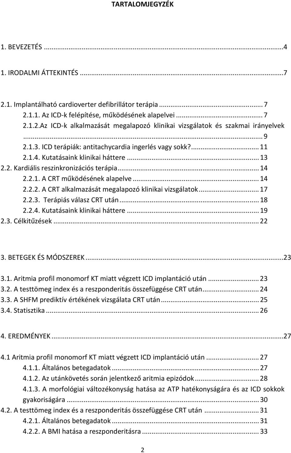 .. 17 2.2.3. Terápiás válasz CRT után... 18 2.2.4. Kutatásaink klinikai háttere... 19 2.3. Célkitűzések... 22 3. BETEGEK ÉS MÓDSZEREK...23 3.1. Aritmia profil monomorf KT miatt végzett ICD implantáció után.