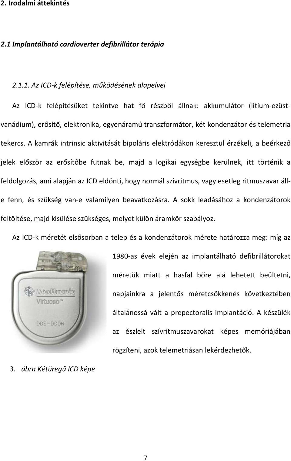 1. Az ICD-k felépítése, működésének alapelvei Az ICD-k felépítésüket tekintve hat fő részből állnak: akkumulátor (lítium-ezüstvanádium), erősítő, elektronika, egyenáramú transzformátor, két