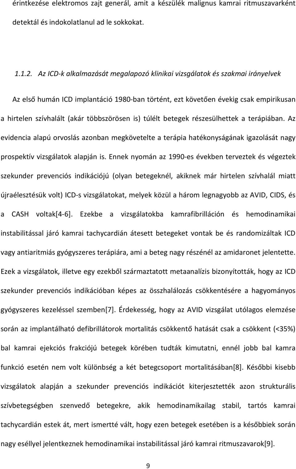 többszörösen is) túlélt betegek részesülhettek a terápiában. Az evidencia alapú orvoslás azonban megkövetelte a terápia hatékonyságának igazolását nagy prospektív vizsgálatok alapján is.