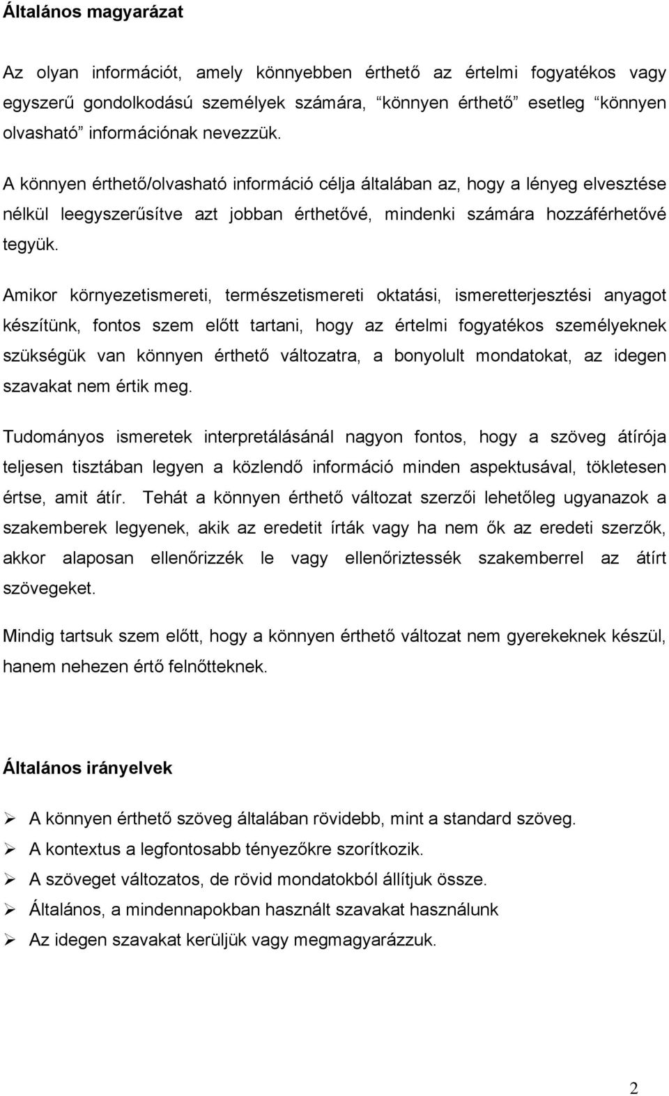 Amikor környezetismereti, természetismereti oktatási, ismeretterjesztési anyagot készítünk, fontos szem előtt tartani, hogy az értelmi fogyatékos személyeknek szükségük van könnyen érthető