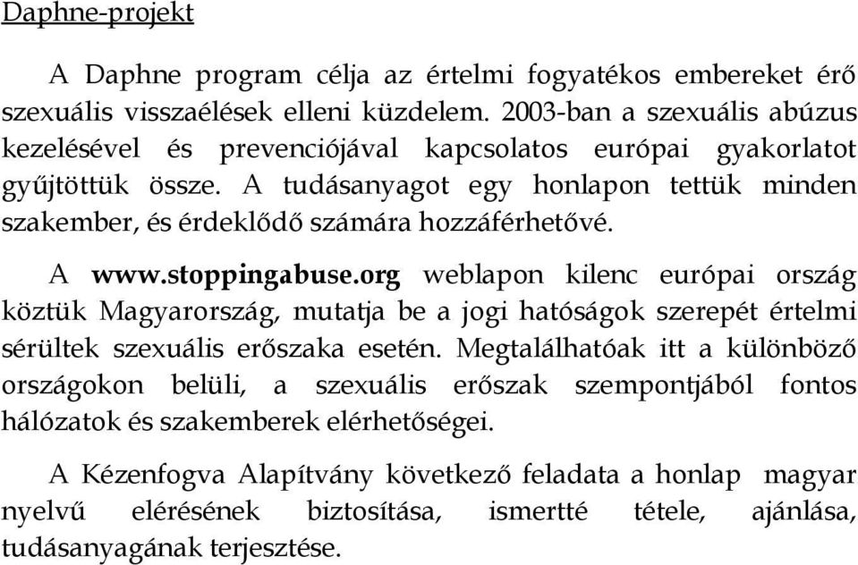 A tudásanyagot egy honlapon tettük minden szakember, és érdeklődő számára hozzáférhetővé. A www.stoppingabuse.