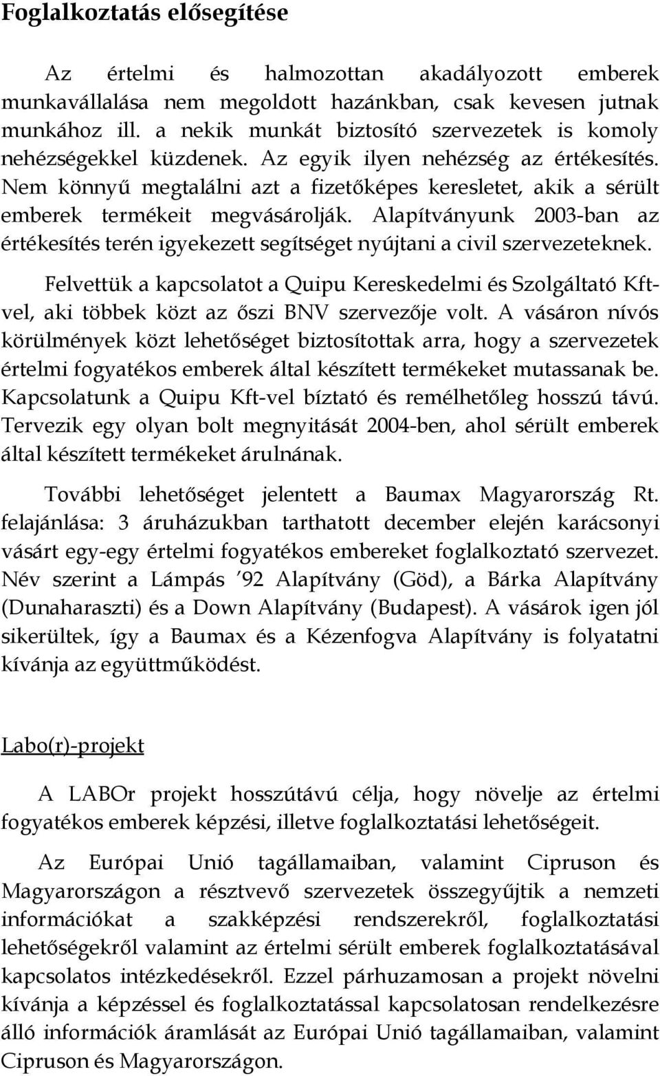 Nem könnyű megtalálni azt a fizetőképes keresletet, akik a sérült emberek termékeit megvásárolják. Alapítványunk 2003-ban az értékesítés terén igyekezett segítséget nyújtani a civil szervezeteknek.