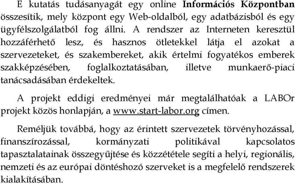 illetve munkaerő-piaci tanácsadásában érdekeltek. A projekt eddigi eredményei már megtalálhatóak a LABOr projekt közös honlapján, a www.start-labor.org címen.