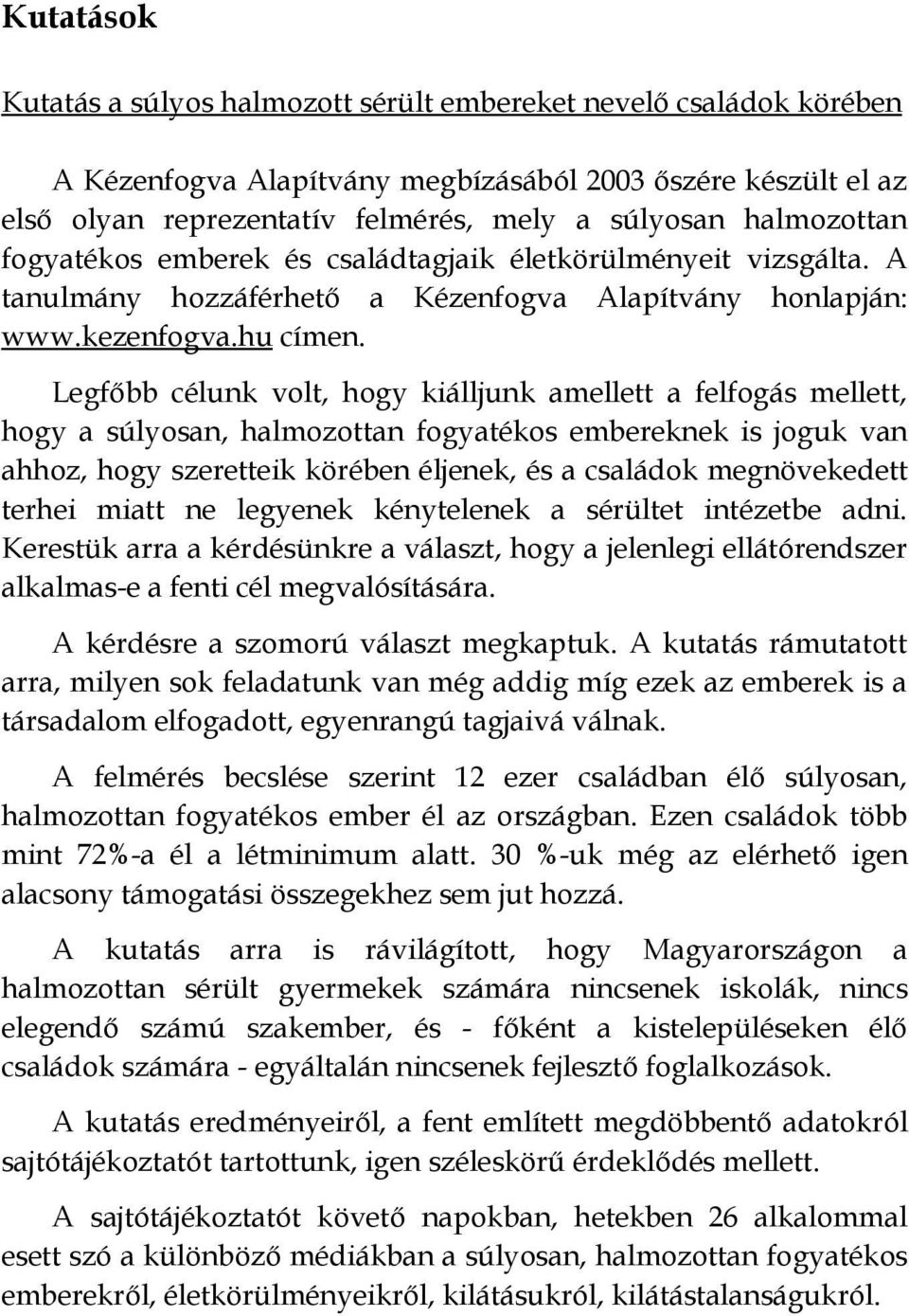 Legfőbb célunk volt, hogy kiálljunk amellett a felfogás mellett, hogy a súlyosan, halmozottan fogyatékos embereknek is joguk van ahhoz, hogy szeretteik körében éljenek, és a családok megnövekedett