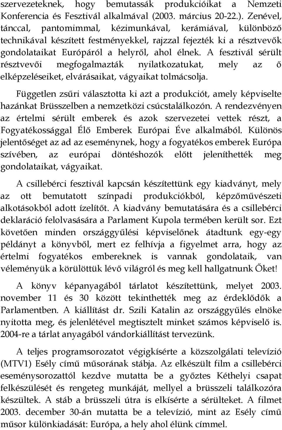 A fesztivál sérült résztvevői megfogalmazták nyilatkozatukat, mely az ő elképzeléseiket, elvárásaikat, vágyaikat tolmácsolja.