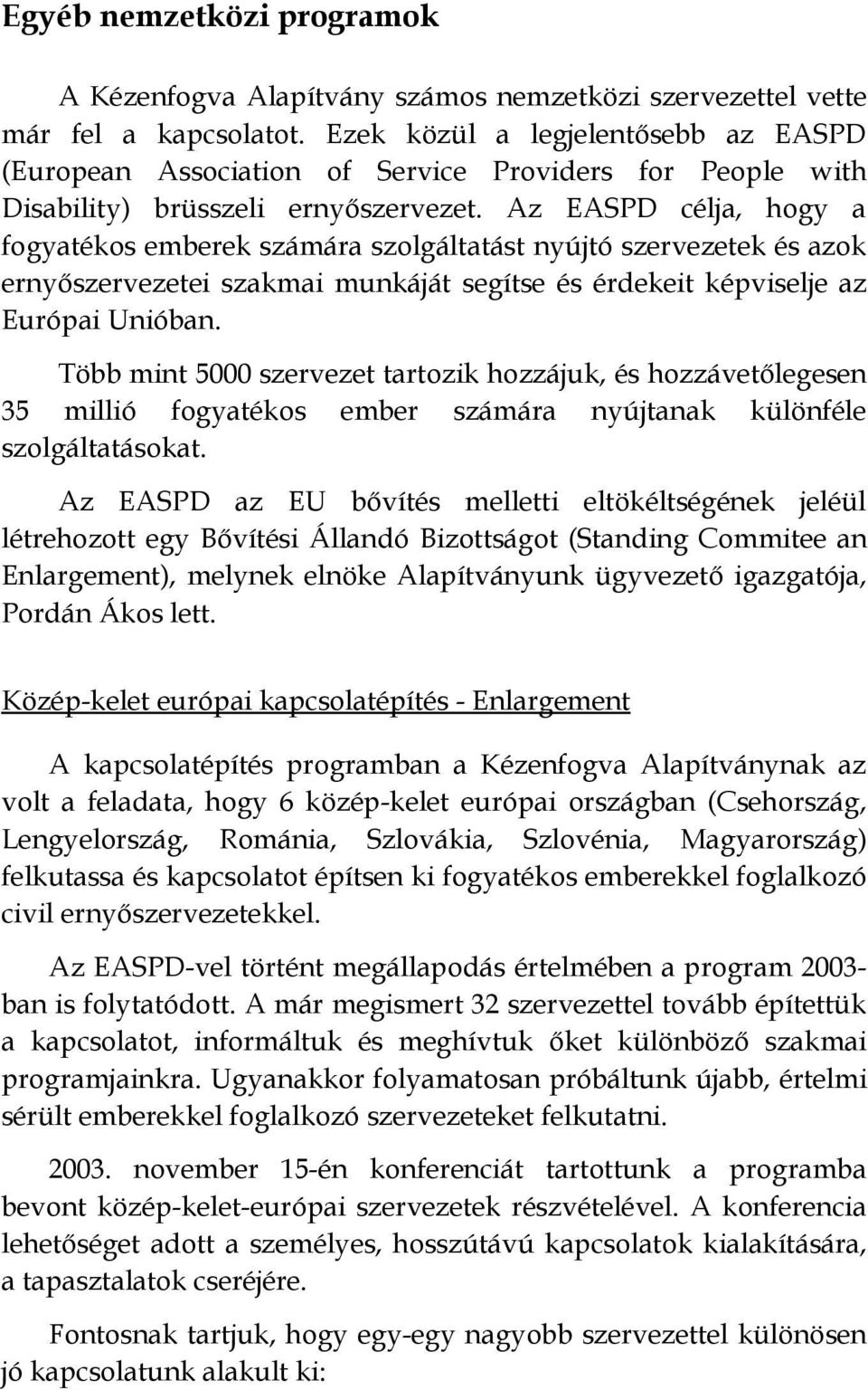 Az EASPD célja, hogy a fogyatékos emberek számára szolgáltatást nyújtó szervezetek és azok ernyőszervezetei szakmai munkáját segítse és érdekeit képviselje az Európai Unióban.