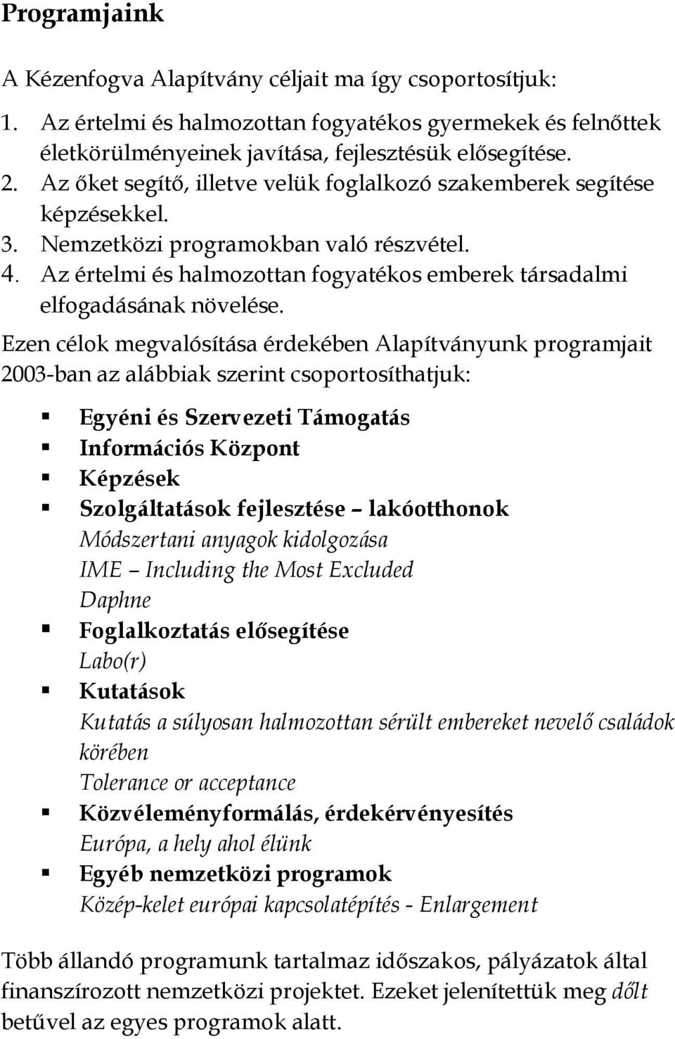 Ezen célok megvalósítása érdekében Alapítványunk programjait 2003-ban az alábbiak szerint csoportosíthatjuk: Egyéni és Szervezeti Támogatás Információs Központ Képzések Szolgáltatások fejlesztése