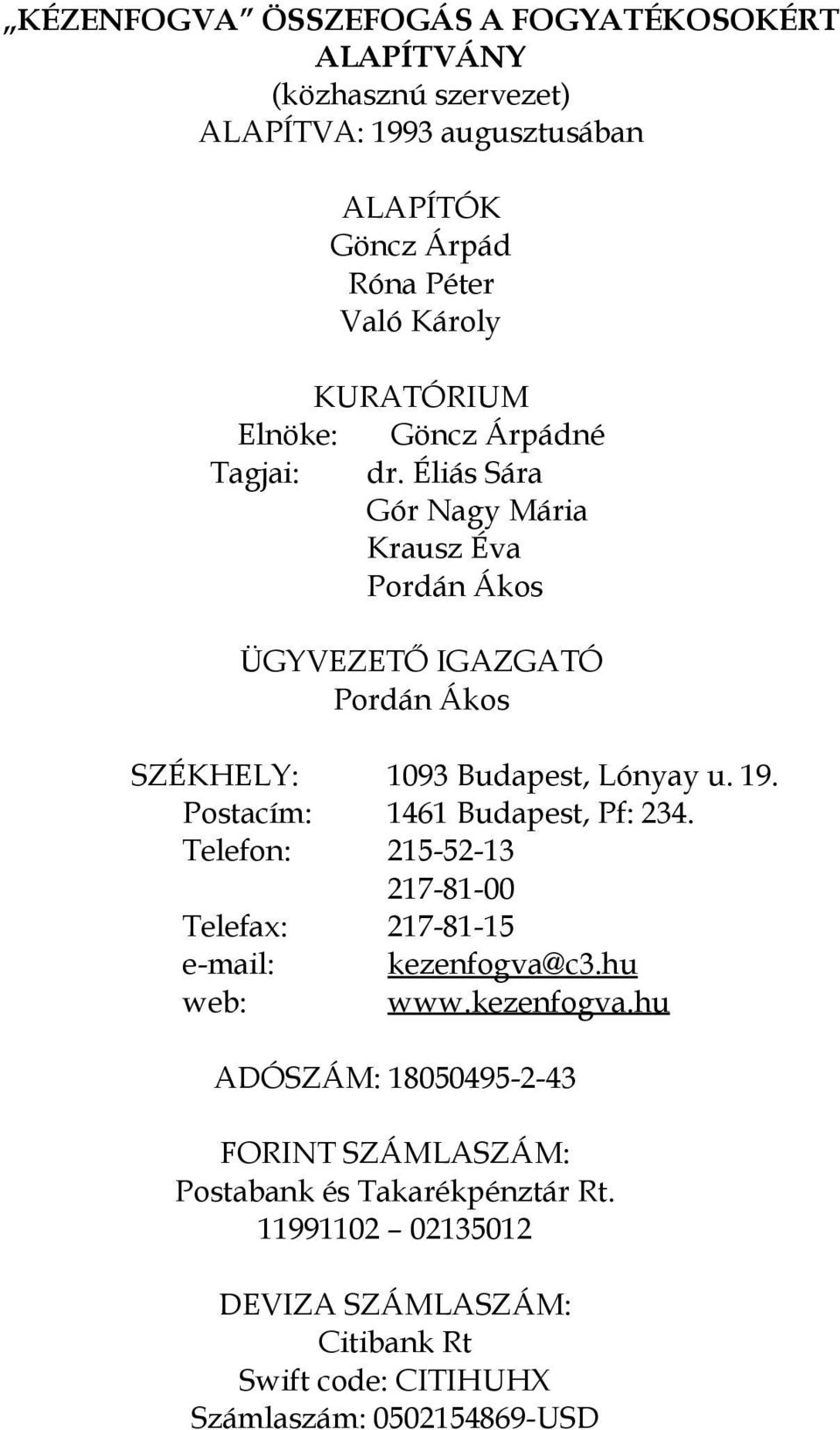 Éliás Sára Gór Nagy Mária Krausz Éva Pordán Ákos ÜGYVEZETŐ IGAZGATÓ Pordán Ákos SZÉKHELY: 1093 Budapest, Lónyay u. 19. Postacím: 1461 Budapest, Pf: 234.