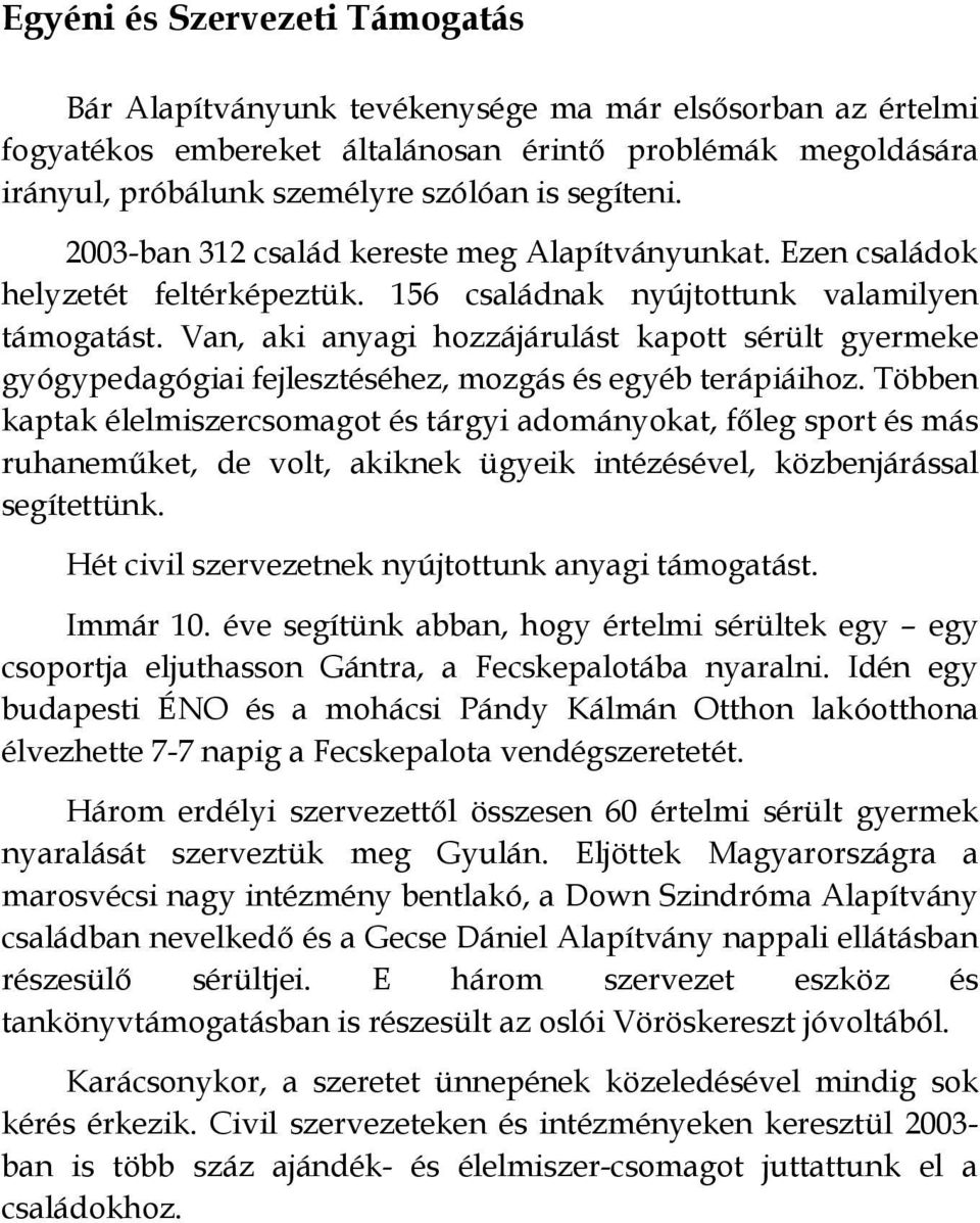 Van, aki anyagi hozzájárulást kapott sérült gyermeke gyógypedagógiai fejlesztéséhez, mozgás és egyéb terápiáihoz.