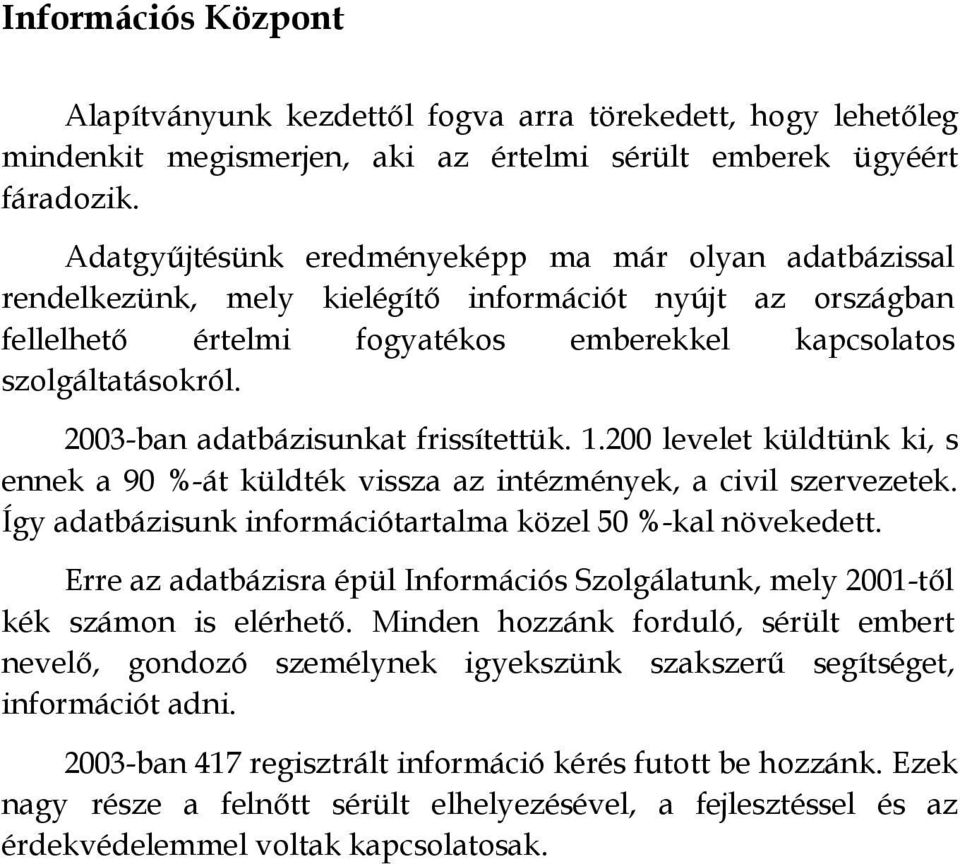 2003-ban adatbázisunkat frissítettük. 1.200 levelet küldtünk ki, s ennek a 90 %-át küldték vissza az intézmények, a civil szervezetek. Így adatbázisunk információtartalma közel 50 %-kal növekedett.