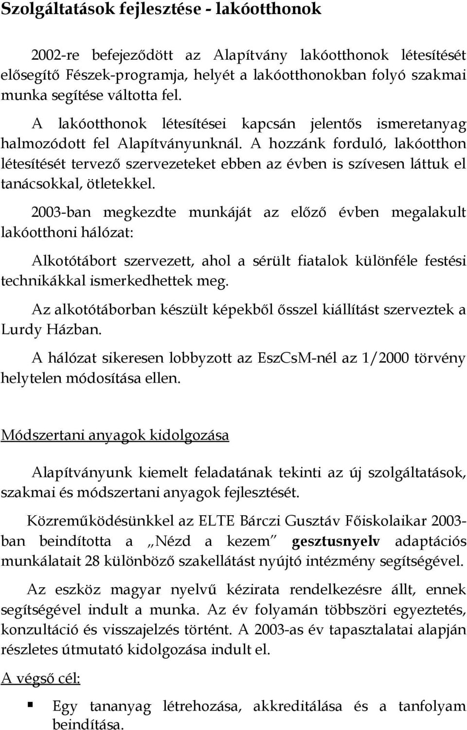 A hozzánk forduló, lakóotthon létesítését tervező szervezeteket ebben az évben is szívesen láttuk el tanácsokkal, ötletekkel.