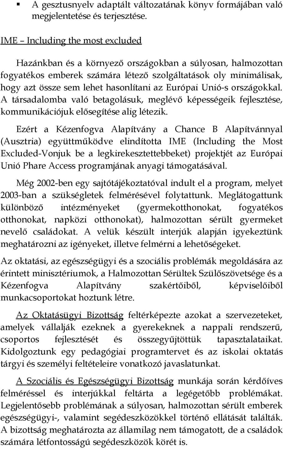 Európai Unió-s országokkal. A társadalomba való betagolásuk, meglévő képességeik fejlesztése, kommunikációjuk elősegítése alig létezik.