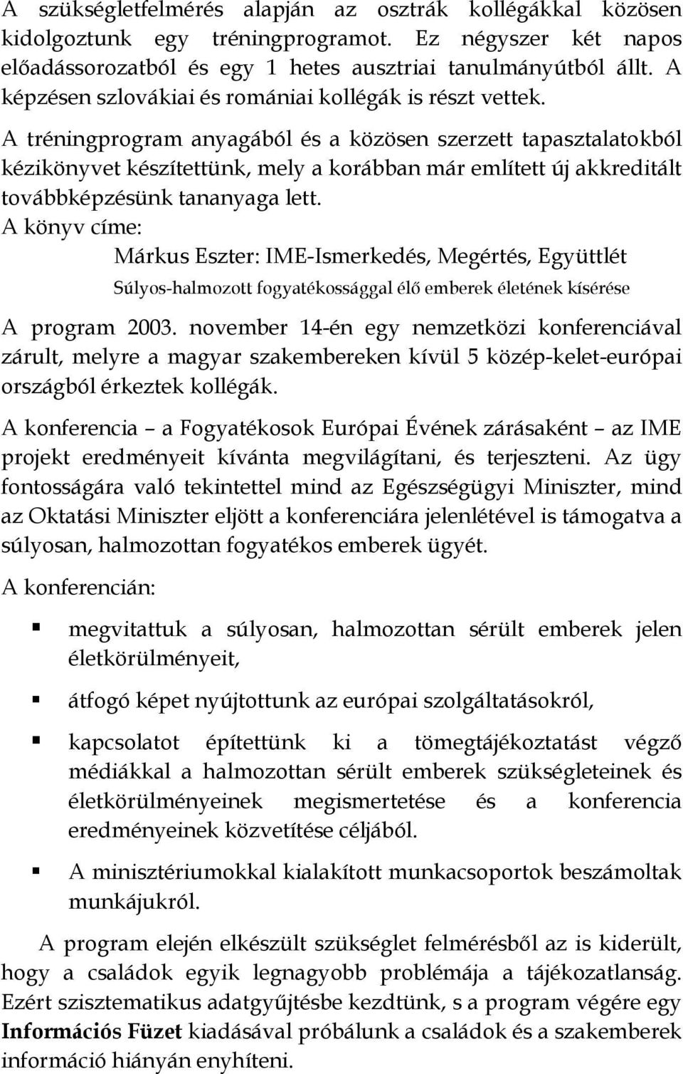 A tréningprogram anyagából és a közösen szerzett tapasztalatokból kézikönyvet készítettünk, mely a korábban már említett új akkreditált továbbképzésünk tananyaga lett.